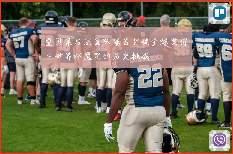 登贝莱与法国队能否打破金球奖得主世界杯魔咒的历史挑战